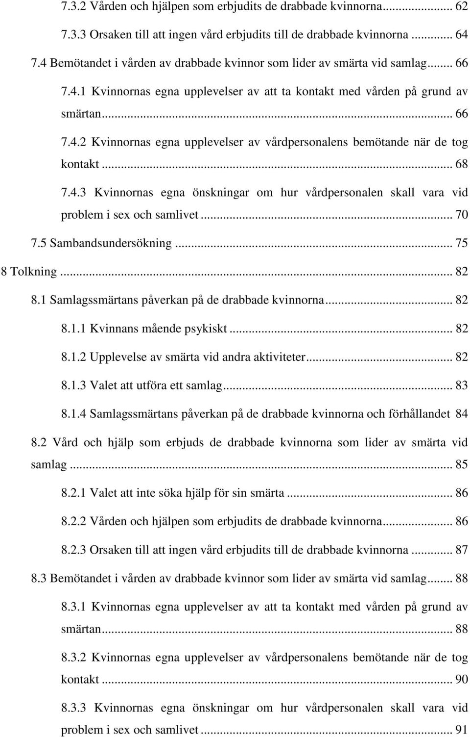 .. 68 7.4.3 Kvinnornas egna önskningar om hur vårdpersonalen skall vara vid problem i sex och samlivet... 70 7.5 Sambandsundersökning... 75 8 Tolkning... 82 8.