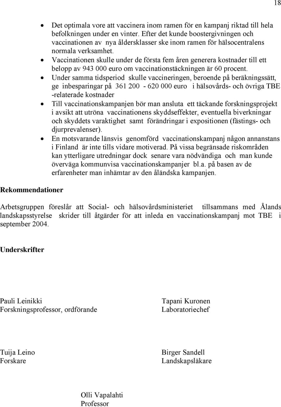 Vaccinationen skulle under de första fem åren generera kostnader till ett belopp av 943 000 euro om vaccinationstäckningen är 60 procent.