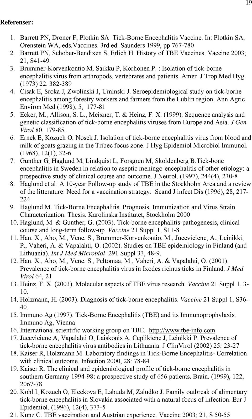 : Isolation of tick-borne encephalitis virus from arthropods, vertebrates and patients. Amer J Trop Med Hyg (1973) 22, 382-389 4. Cisak E, Sroka J, Zwolinski J, Uminski J.