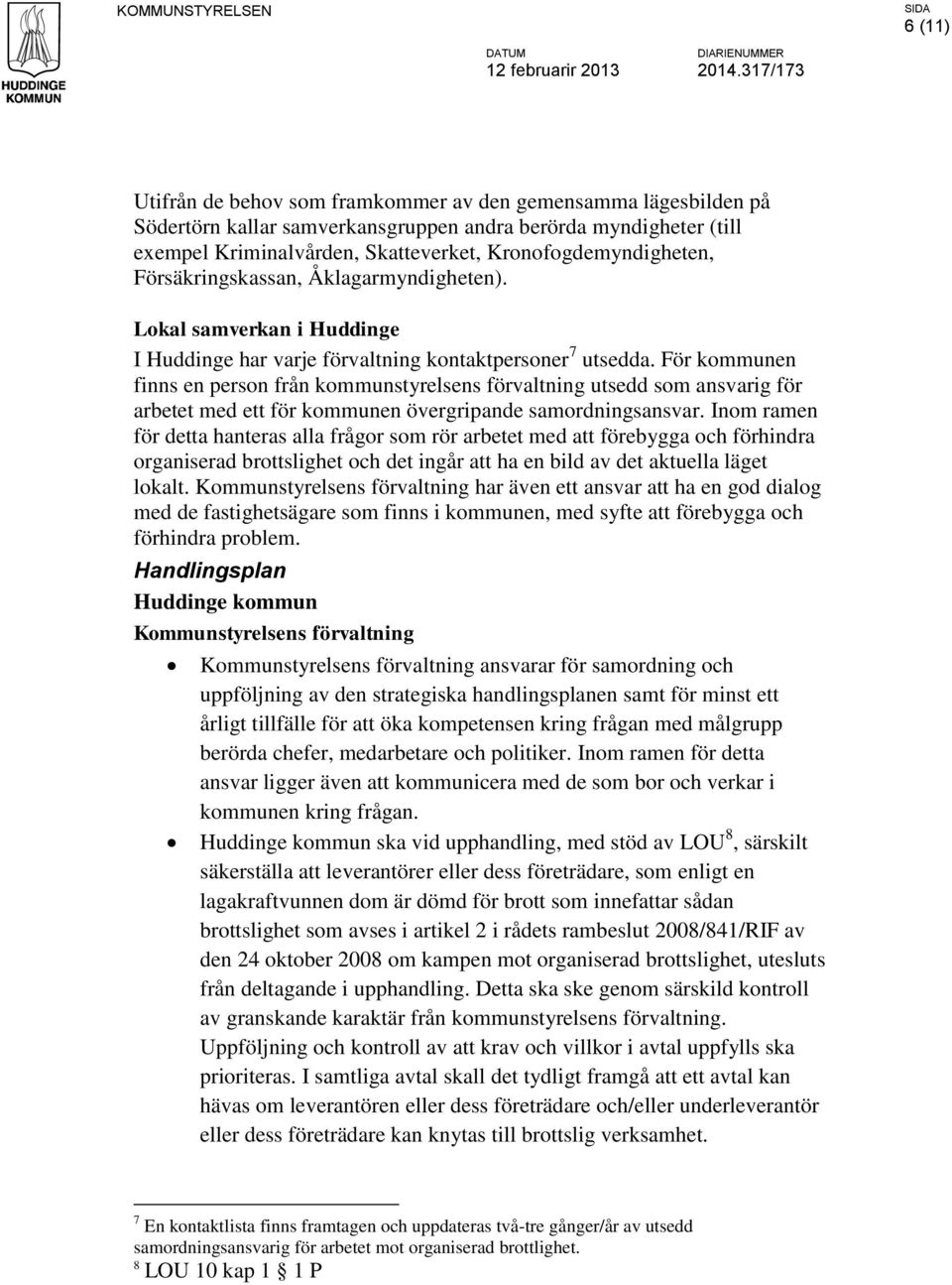 För kommunen finns en person från kommunstyrelsens förvaltning utsedd som ansvarig för arbetet med ett för kommunen övergripande samordningsansvar.