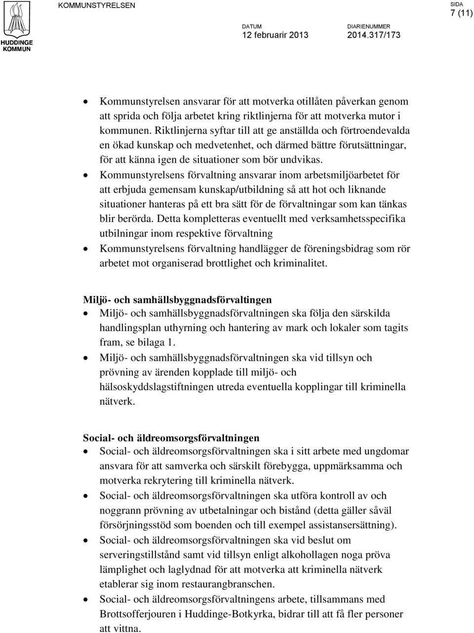 Kommunstyrelsens förvaltning ansvarar inom arbetsmiljöarbetet för att erbjuda gemensam kunskap/utbildning så att hot och liknande situationer hanteras på ett bra sätt för de förvaltningar som kan