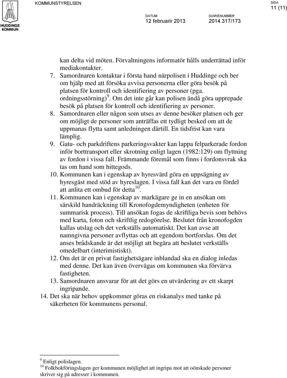 ordningsstörning) 9. Om det inte går kan polisen ändå göra upprepade besök på platsen för kontroll och identifiering av personer. 8.