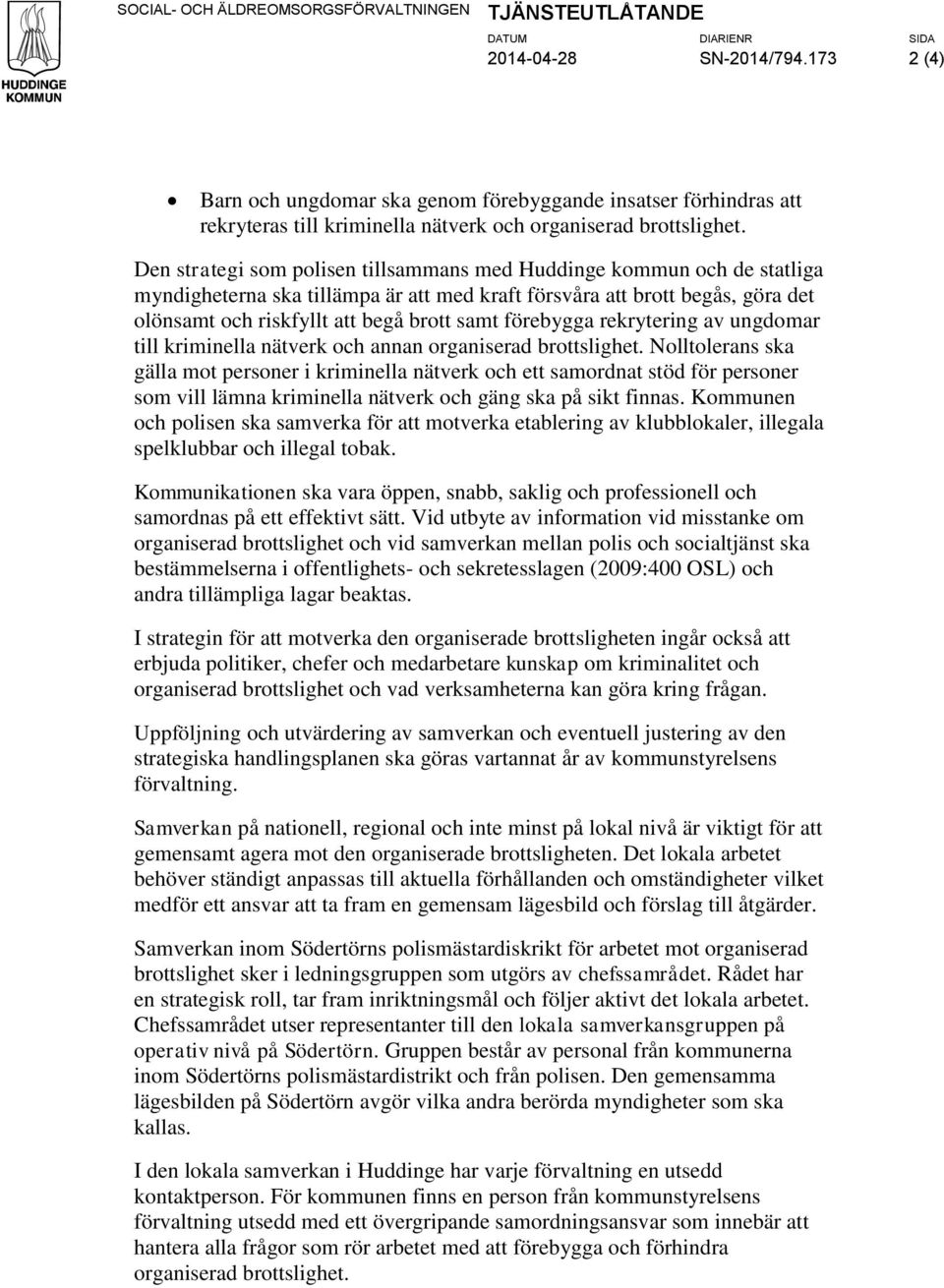 Den strategi som polisen tillsammans med Huddinge kommun och de statliga myndigheterna ska tillämpa är att med kraft försvåra att brott begås, göra det olönsamt och riskfyllt att begå brott samt