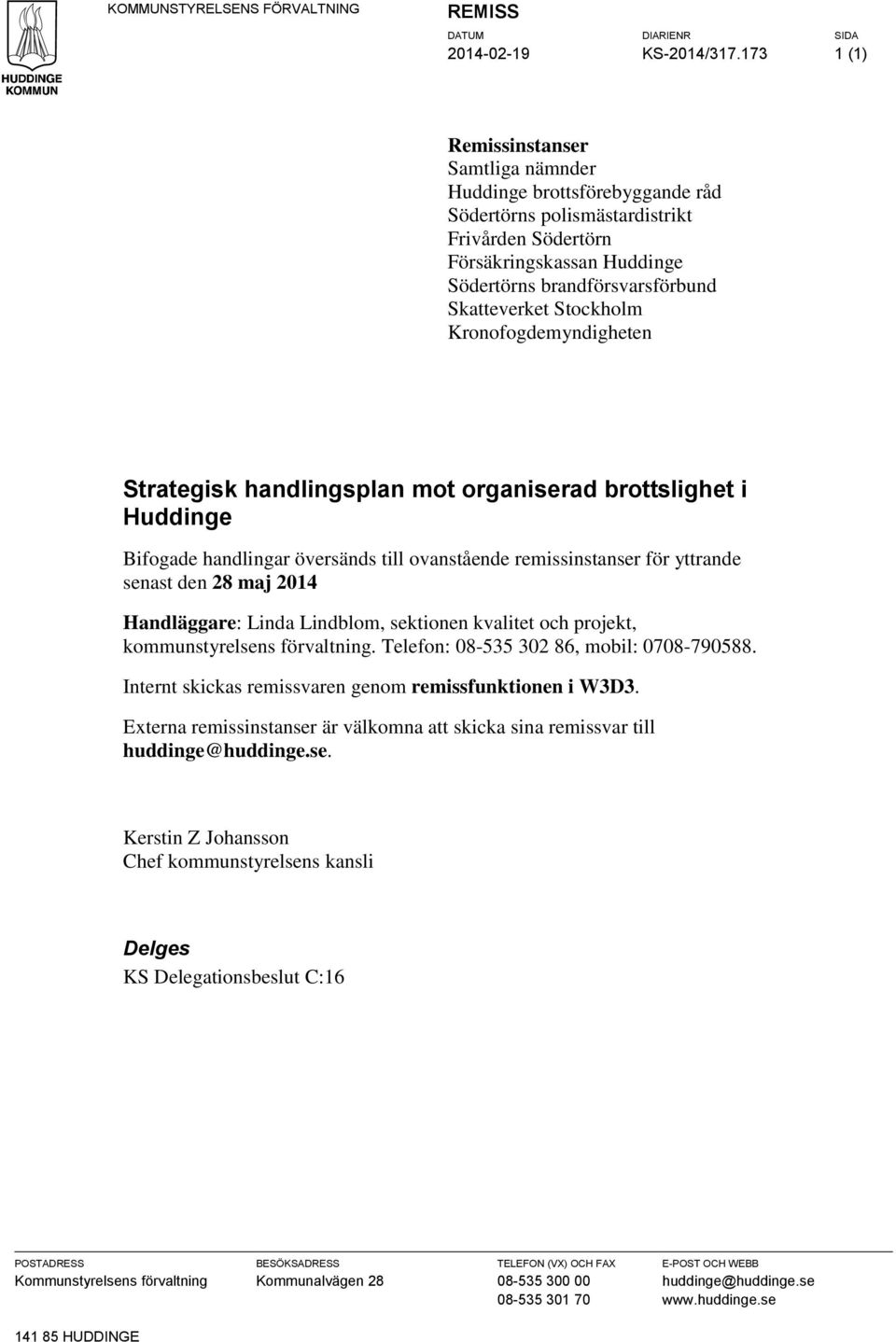 Stockholm Kronofogdemyndigheten Strategisk handlingsplan mot organiserad brottslighet i Huddinge Bifogade handlingar översänds till ovanstående remissinstanser för yttrande senast den 28 maj 2014