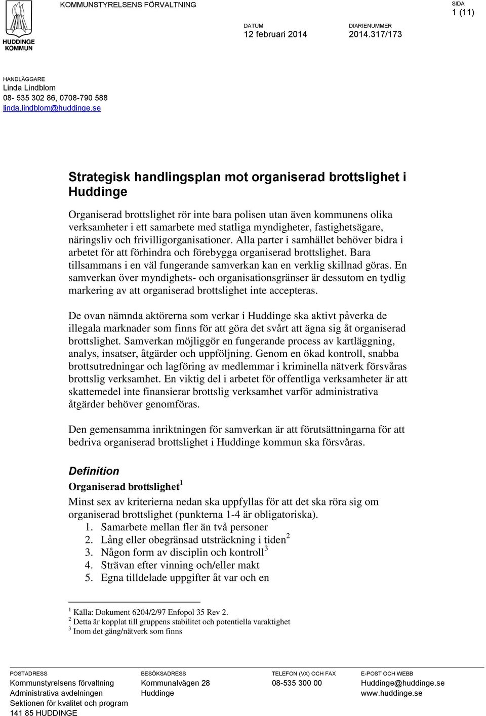 fastighetsägare, näringsliv och frivilligorganisationer. Alla parter i samhället behöver bidra i arbetet för att förhindra och förebygga organiserad brottslighet.