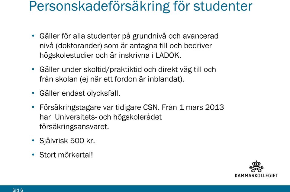 Gäller under skoltid/praktiktid och direkt väg till och från skolan (ej när ett fordon är inblandat).