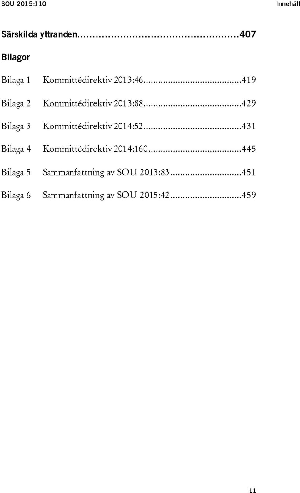 ..419 Bilaga 2 Kommittédirektiv 2013:88...429 Bilaga 3 Kommittédirektiv 2014:52.