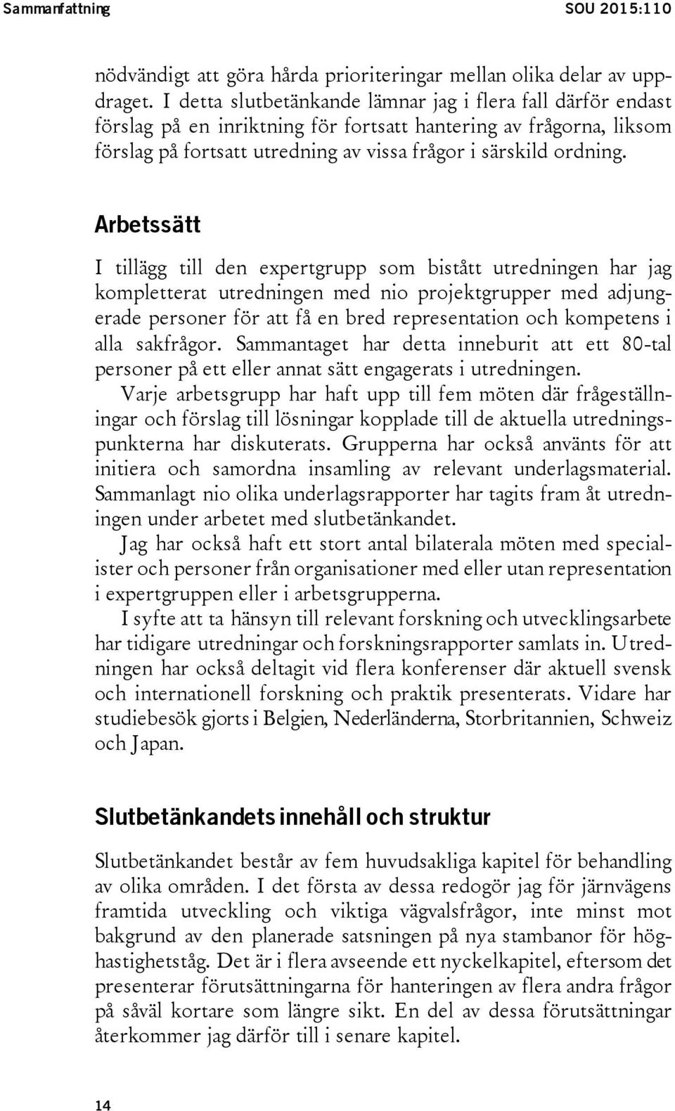 Arbetssätt I tillägg till den expertgrupp som bistått utredningen har jag kompletterat utredningen med nio projektgrupper med adjungerade personer för att få en bred representation och kompetens i