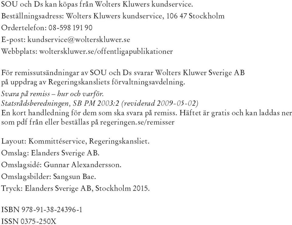 Svara på remiss hur och varför. Statsrådsberedningen, SB PM 2003:2 (reviderad 2009-05-02) En kort handledning för dem som ska svara på remiss.