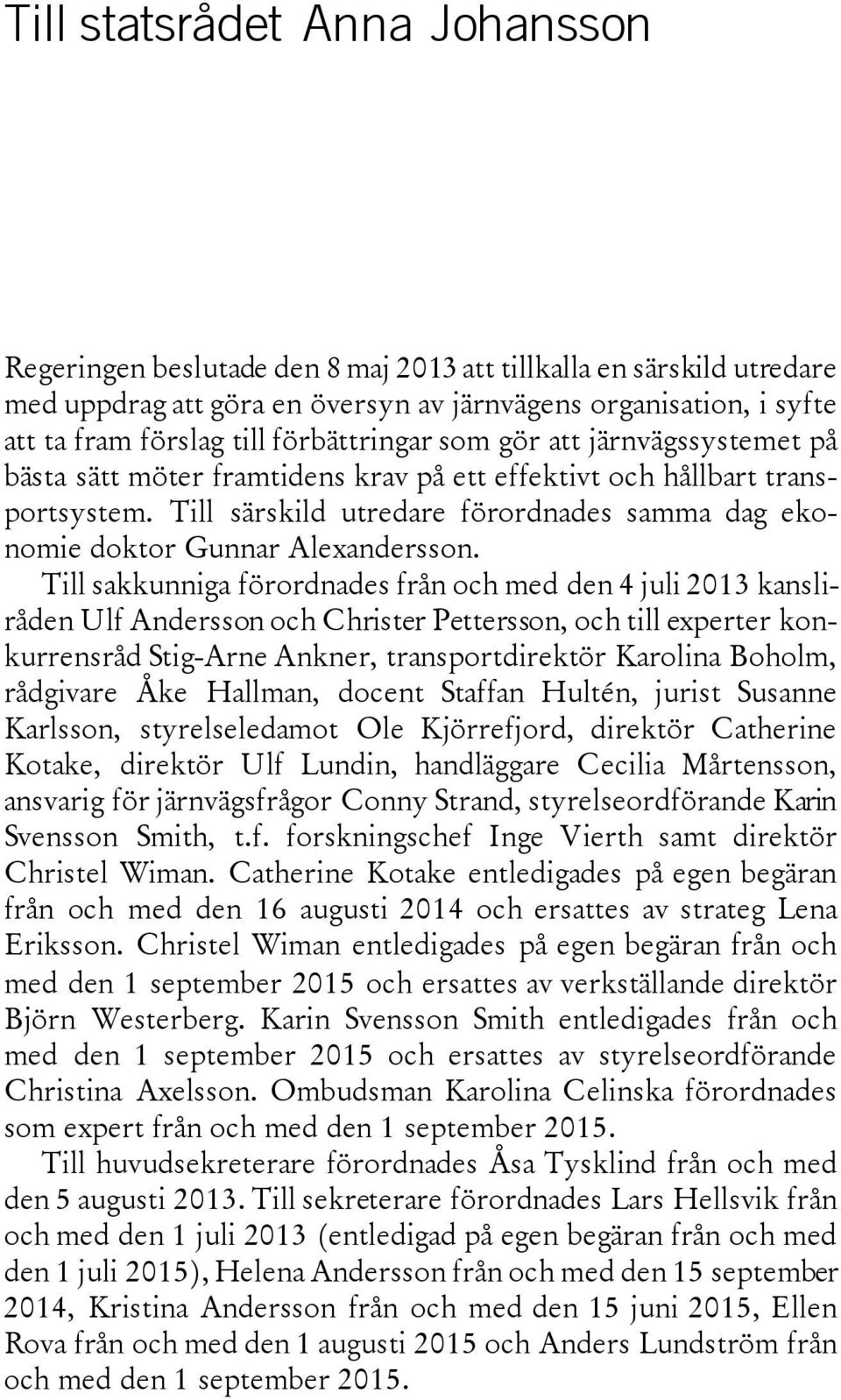 Till särskild utredare förordnades samma dag ekonomie doktor Gunnar Alexandersson.