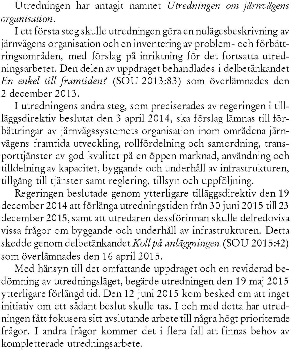 utredningsarbetet. Den delen av uppdraget behandlades i delbetänkandet En enkel till framtiden? (SOU 2013:83) som överlämnades den 2 december 2013.