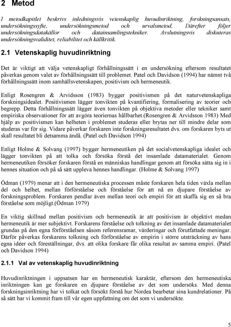 1 Vetenskaplig huvudinriktning Det är viktigt att välja vetenskapligt förhållningssätt i en undersökning eftersom resultatet påverkas genom valet av förhållningssätt till problemet.