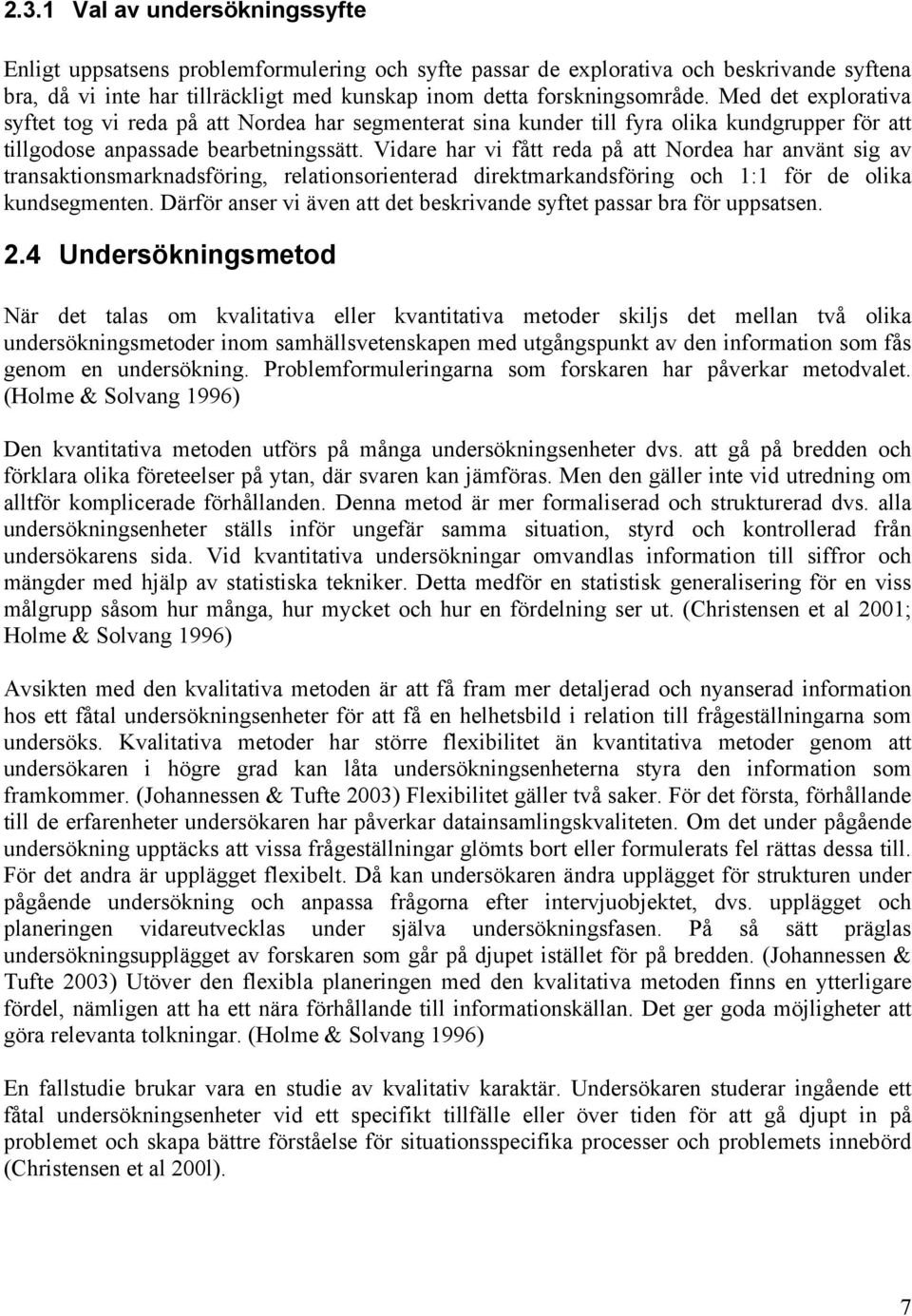 Vidare har vi fått reda på att Nordea har använt sig av transaktionsmarknadsföring, relationsorienterad direktmarkandsföring och 1:1 för de olika kundsegmenten.