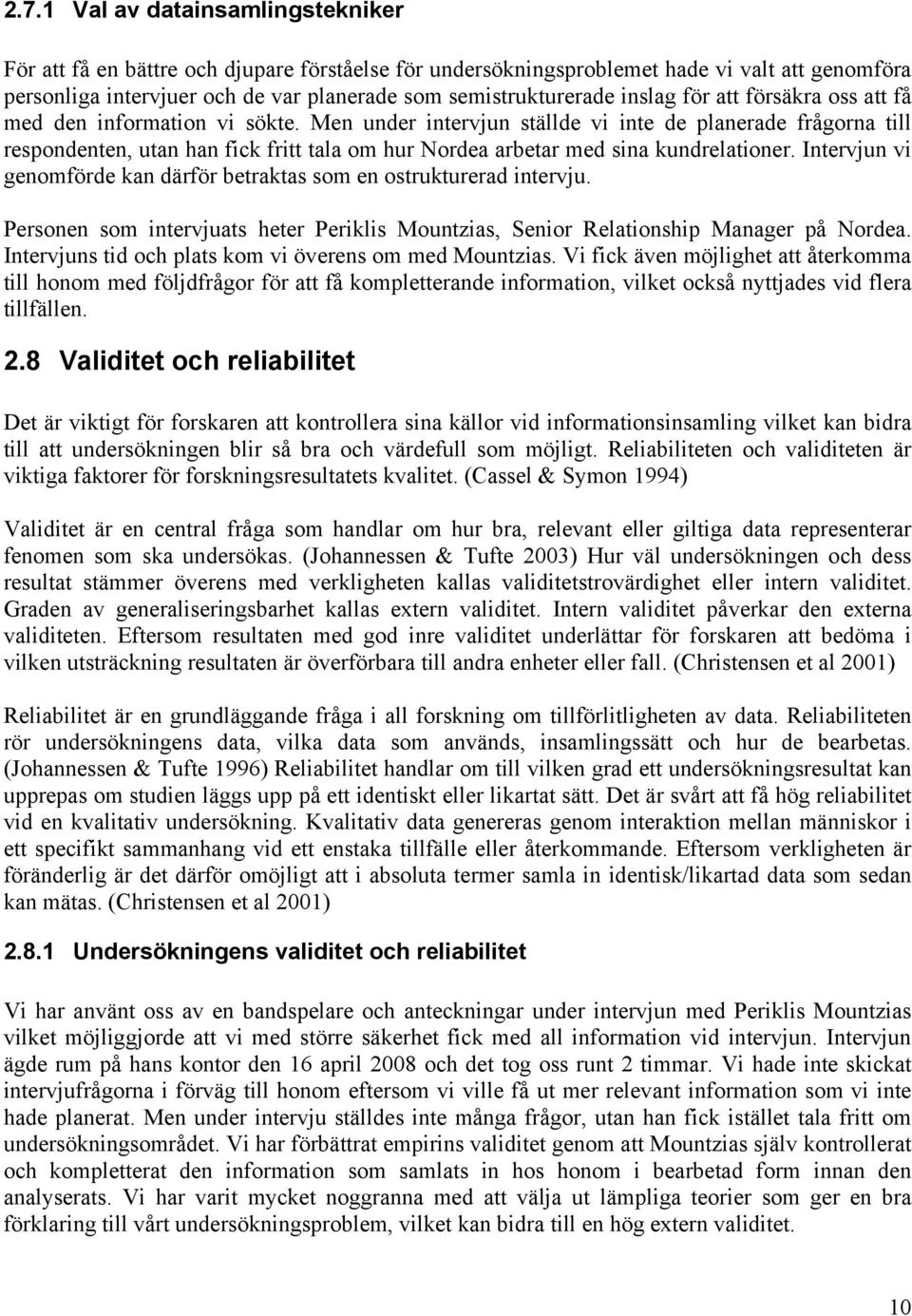 Men under intervjun ställde vi inte de planerade frågorna till respondenten, utan han fick fritt tala om hur Nordea arbetar med sina kundrelationer.