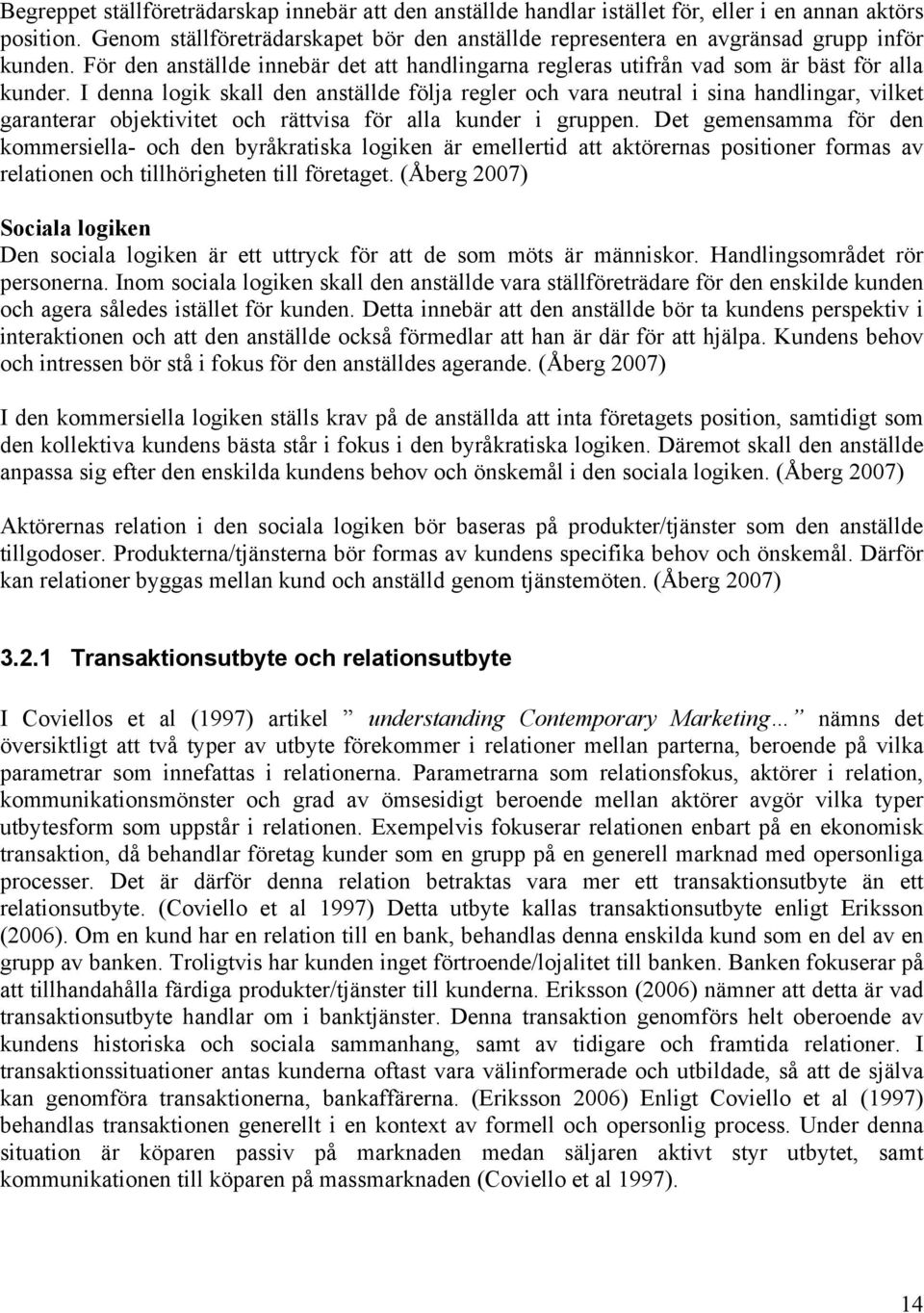 I denna logik skall den anställde följa regler och vara neutral i sina handlingar, vilket garanterar objektivitet och rättvisa för alla kunder i gruppen.