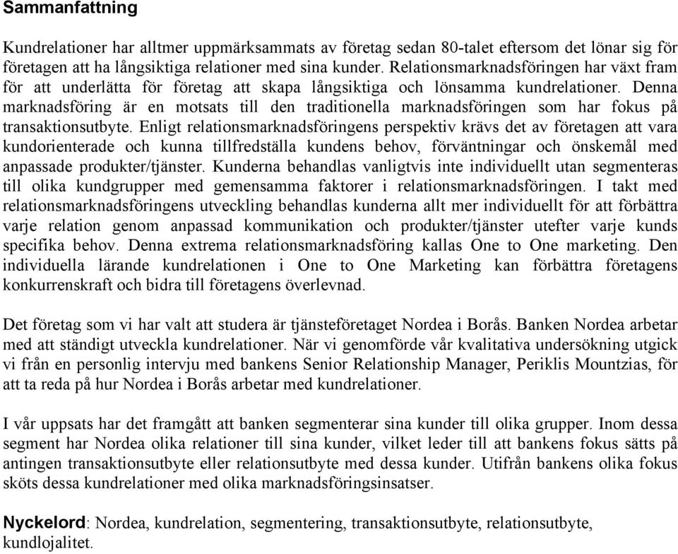 Denna marknadsföring är en motsats till den traditionella marknadsföringen som har fokus på transaktionsutbyte.