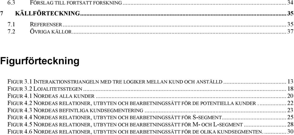 2 NORDEAS RELATIONER, UTBYTEN OCH BEARBETNINGSSÄTT FÖR DE POTENTIELLA KUNDER... 22 FIGUR 4.3 NORDEAS BEFINTLIGA KUNDSEGMENTERING... 23 FIGUR 4.