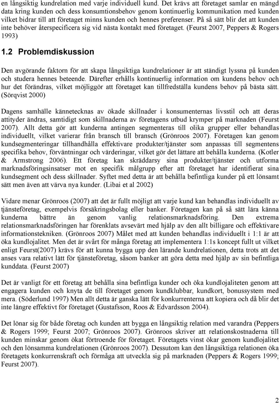 På så sätt blir det att kunden inte behöver återspecificera sig vid nästa kontakt med företaget. (Feurst 2007, Peppers & Rogers 1993) 1.