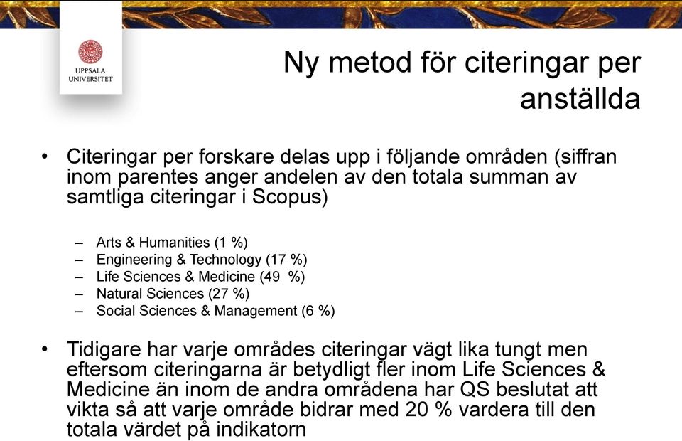 (27 %) Social Sciences & Management (6 %) Tidigare har varje områdes citeringar vägt lika tungt men eftersom citeringarna är betydligt fler inom
