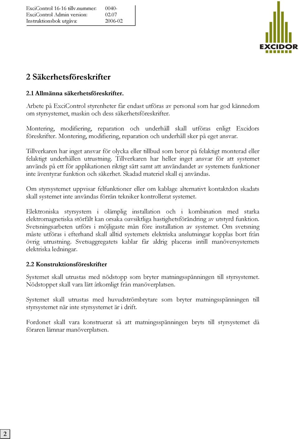 Montering, modifiering, reparation och underhåll skall utföras enligt Excidors föreskrifter. Montering, modifiering, reparation och underhåll sker på eget ansvar.
