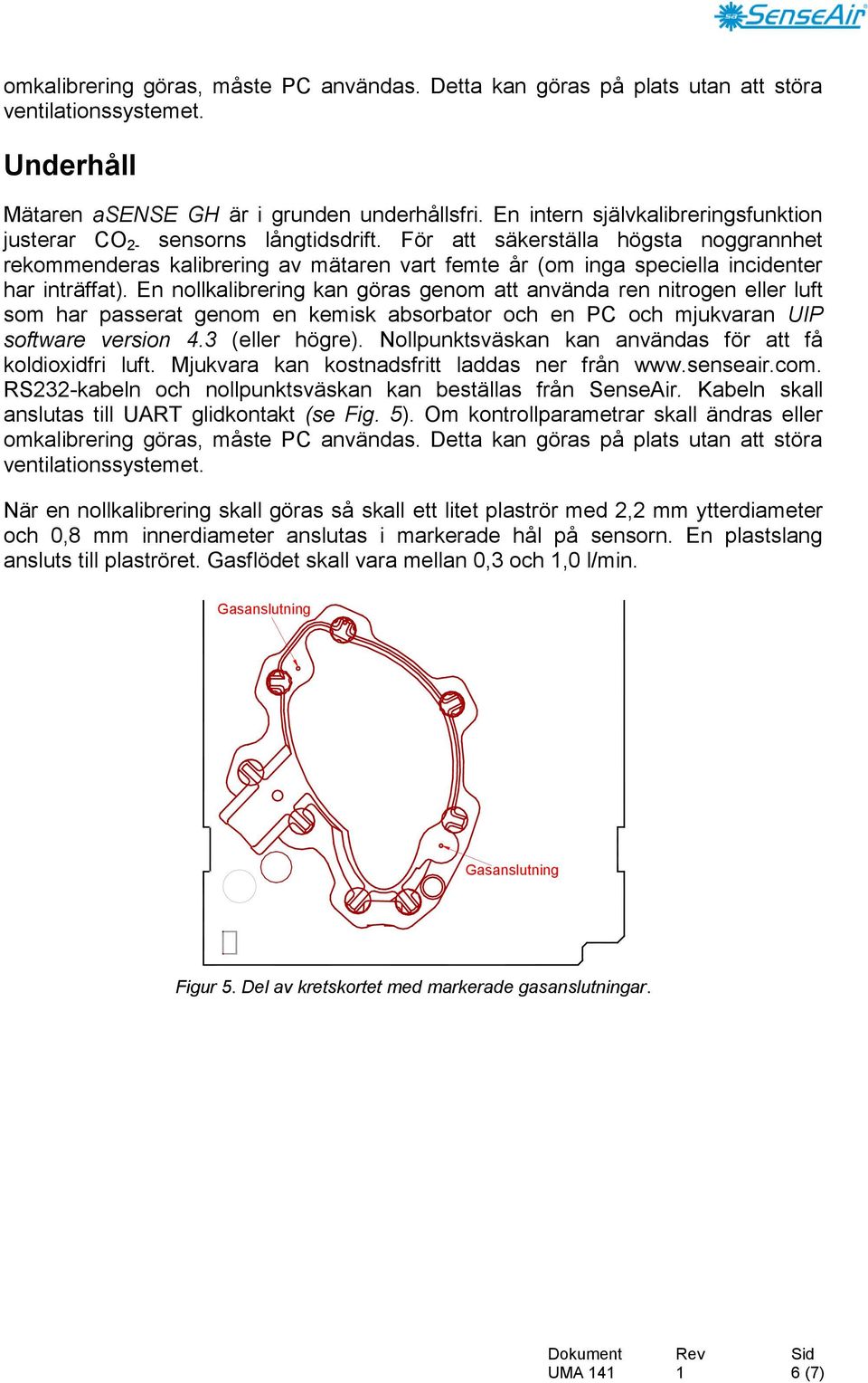 För att säkerställa högsta noggrannhet rekommenderas kalibrering av mätaren vart femte år (om inga speciella incidenter har inträffat).