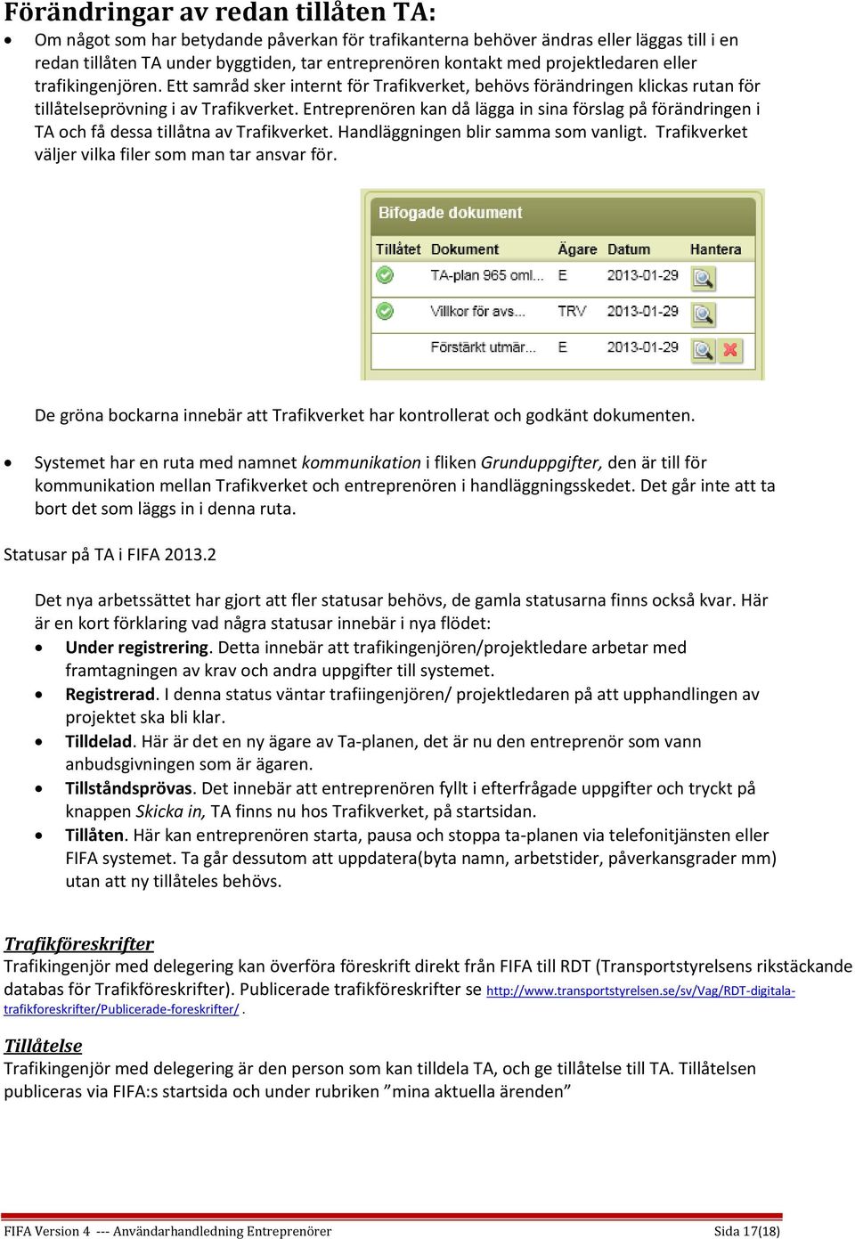 Entreprenören kan då lägga in sina förslag på förändringen i TA och få dessa tillåtna av Trafikverket. Handläggningen blir samma som vanligt. Trafikverket väljer vilka filer som man tar ansvar för.