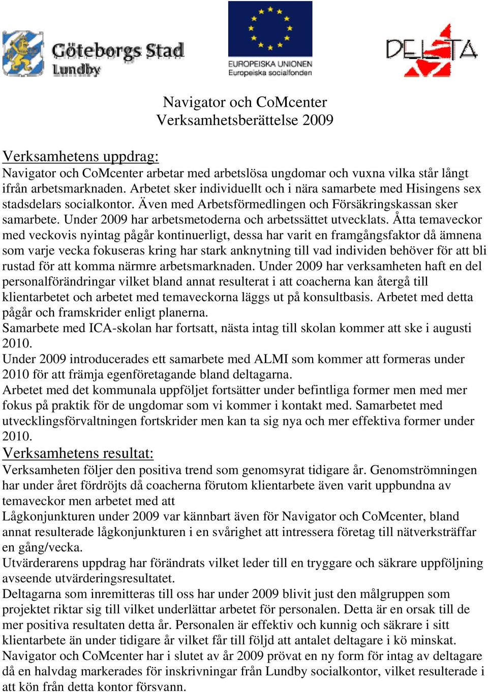 Under 2009 har arbetsmetoderna och arbetssättet utvecklats.