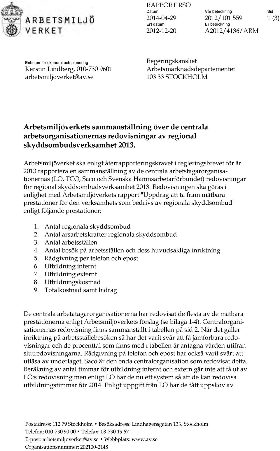 se Regeringskansliet Arbetsmarknadsdepartementet 103 33 STOCKHOLM Arbetsmiljöverkets sammanställning över de centrala arbetsorganisationernas redovisningar av regional skyddsombudsverksamhet 2013.