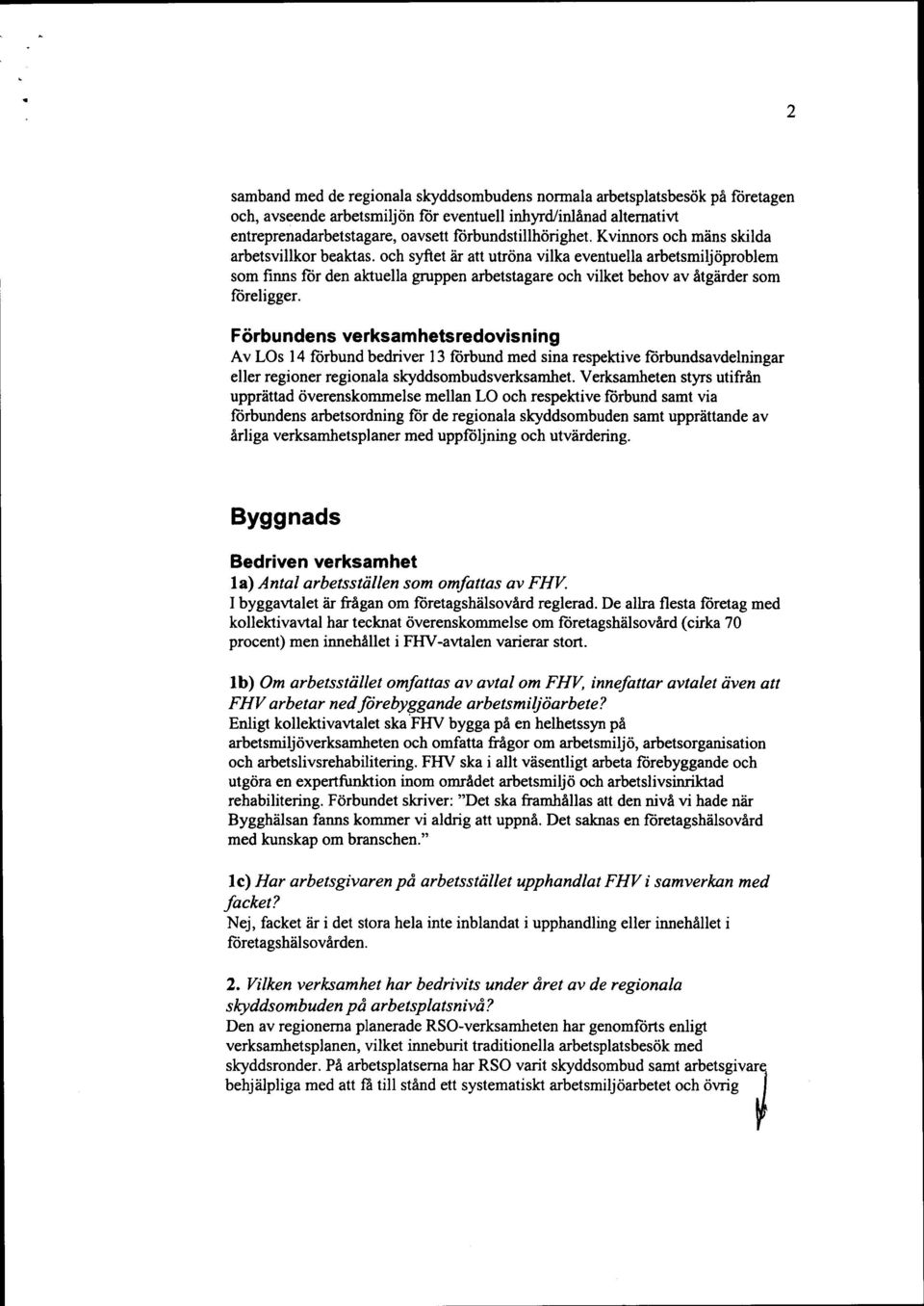 och syftet är att utröna vilka eventuella arbetsmiljöproblem som finns för den aktuella gruppen arbetstagare och vilket behov av åtgärder som föreligger.