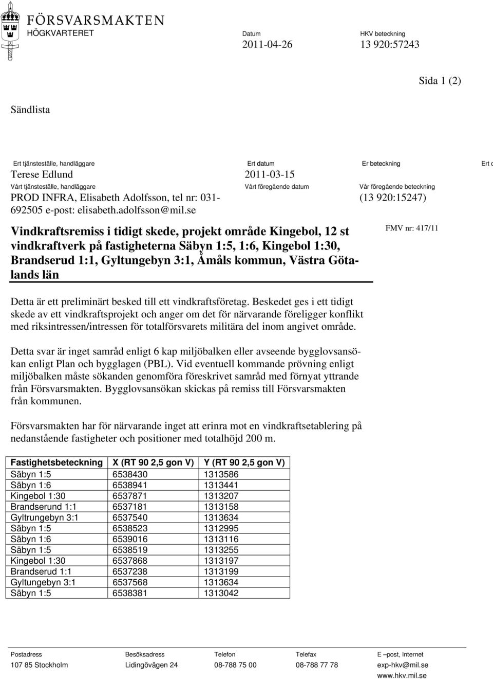 se Vindkraftsremiss i tidigt skede, projekt område Kingebol, 12 st vindkraftverk på fastigheterna Säbyn 1:5, 1:6, Kingebol 1:30, Brandserud 1:1, Gyltungebyn 3:1, Åmåls kommun, Västra Götalands län