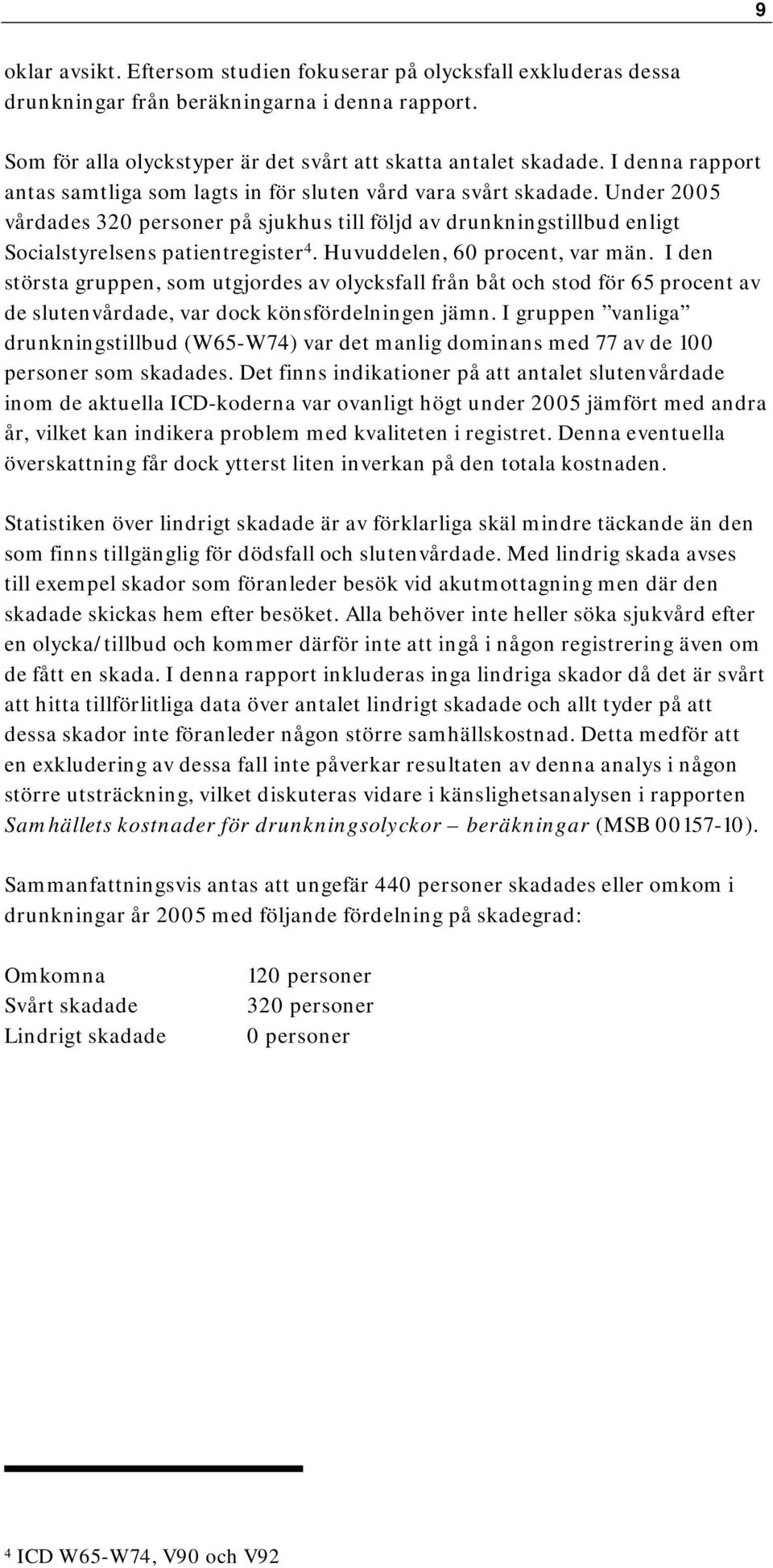 Huvuddelen, 60 procent, var män. I den största gruppen, som utgjordes av olycksfall från båt och stod för 65 procent av de slutenvårdade, var dock könsfördelningen jämn.