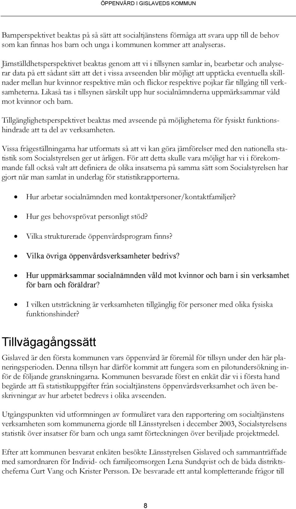 hur kvinnor respektive män och flickor respektive pojkar får tillgång till verksamheterna. Likaså tas i tillsynen särskilt upp hur socialnämnderna uppmärksammar våld mot kvinnor och barn.