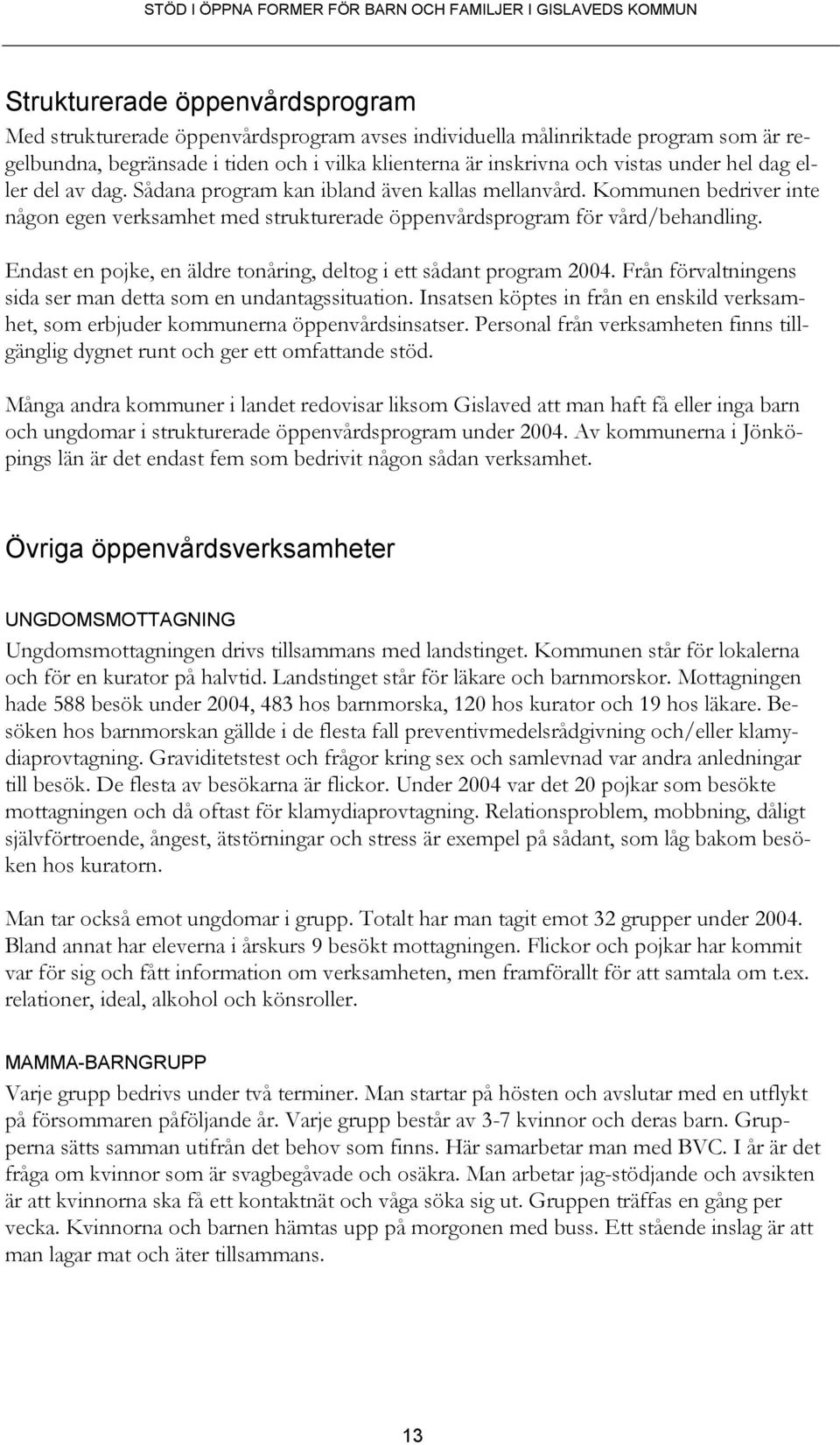 Kommunen bedriver inte någon egen verksamhet med strukturerade öppenvårdsprogram för vård/behandling. Endast en pojke, en äldre tonåring, deltog i ett sådant program 2004.