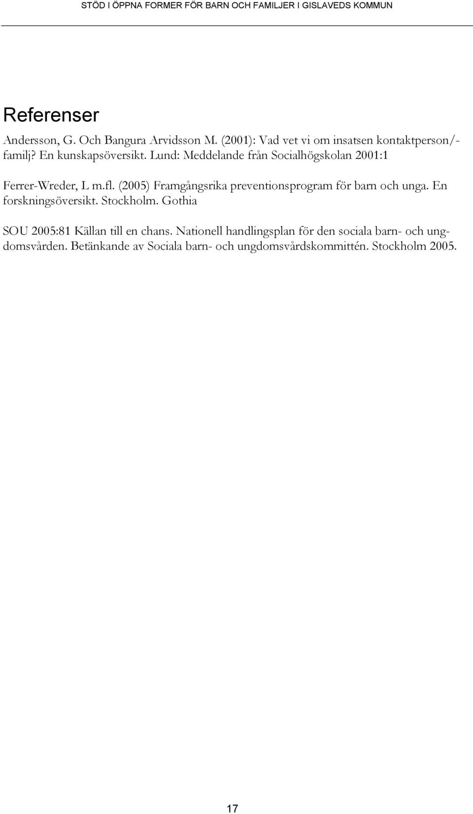 Lund: Meddelande från Socialhögskolan 2001:1 Ferrer-Wreder, L m.fl. (2005) Framgångsrika preventionsprogram för barn och unga.