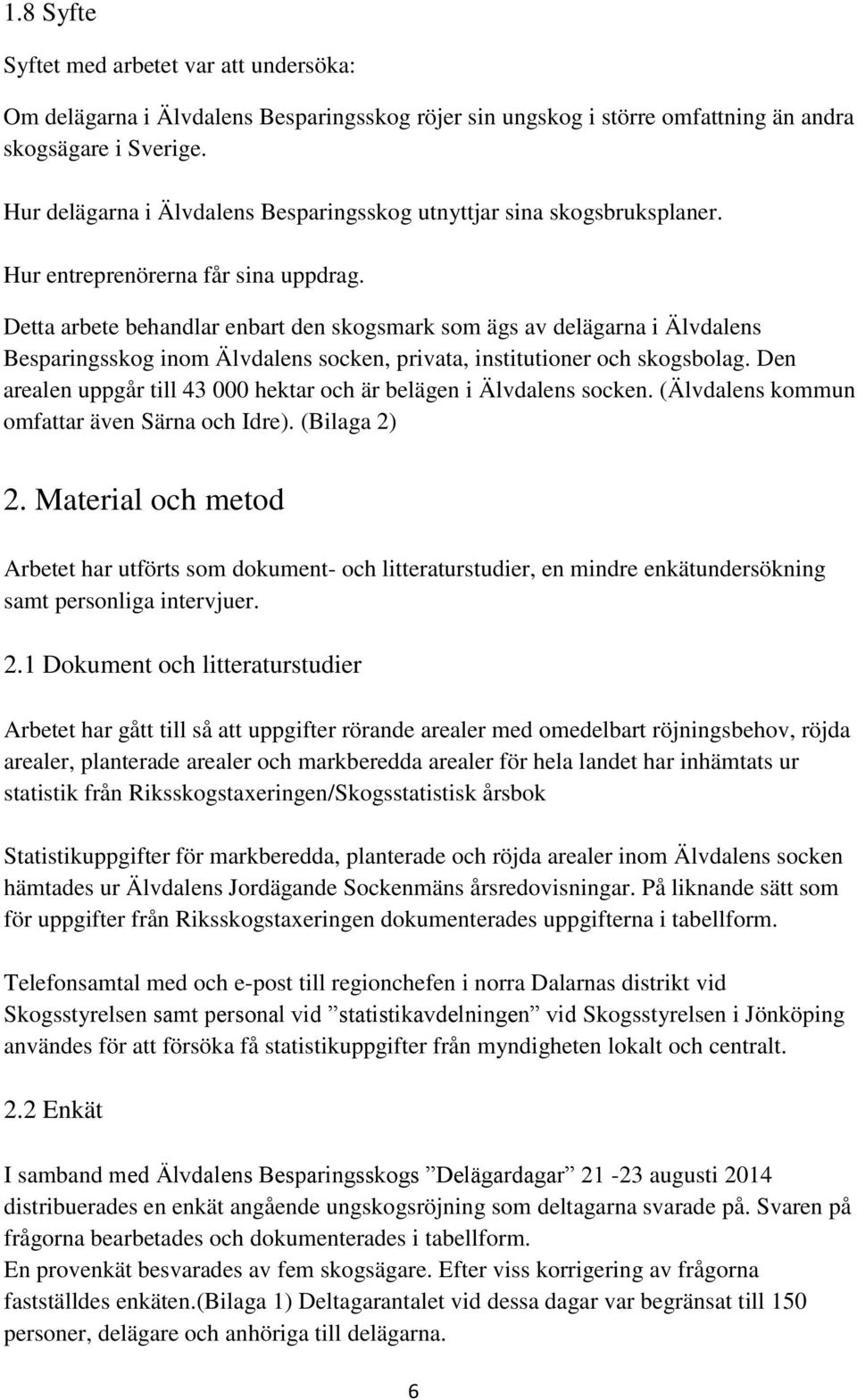 Detta arbete behandlar enbart den skogsmark som ägs av delägarna i Älvdalens Besparingsskog inom Älvdalens socken, privata, institutioner och skogsbolag.