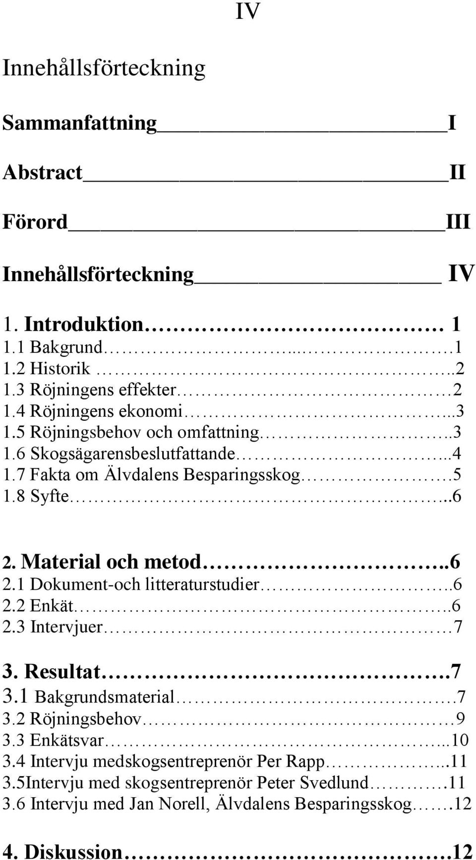 8 Syfte...6 2. Material och metod..6 2.1 Dokument-och litteraturstudier..6 2.2 Enkät..6 2.3 Intervjuer 7 3. Resultat.7 3.1 Bakgrundsmaterial.7 3.2 Röjningsbehov 9 3.