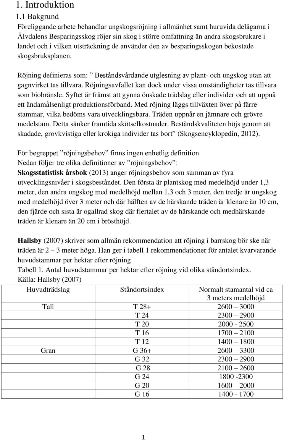 utsträckning de använder den av besparingsskogen bekostade skogsbruksplanen. Röjning definieras som: Beståndsvårdande utglesning av plant- och ungskog utan att gagnvirket tas tillvara.