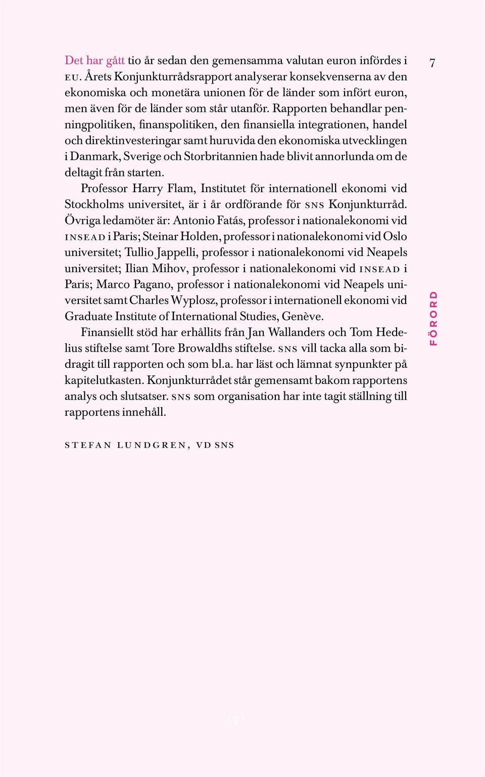 Rapporten behandlar penningpolitiken, finanspolitiken, den finansiella integrationen, handel och direktinvesteringar samt huruvida den ekonomiska utvecklingen i Danmark, Sverige och Storbritannien