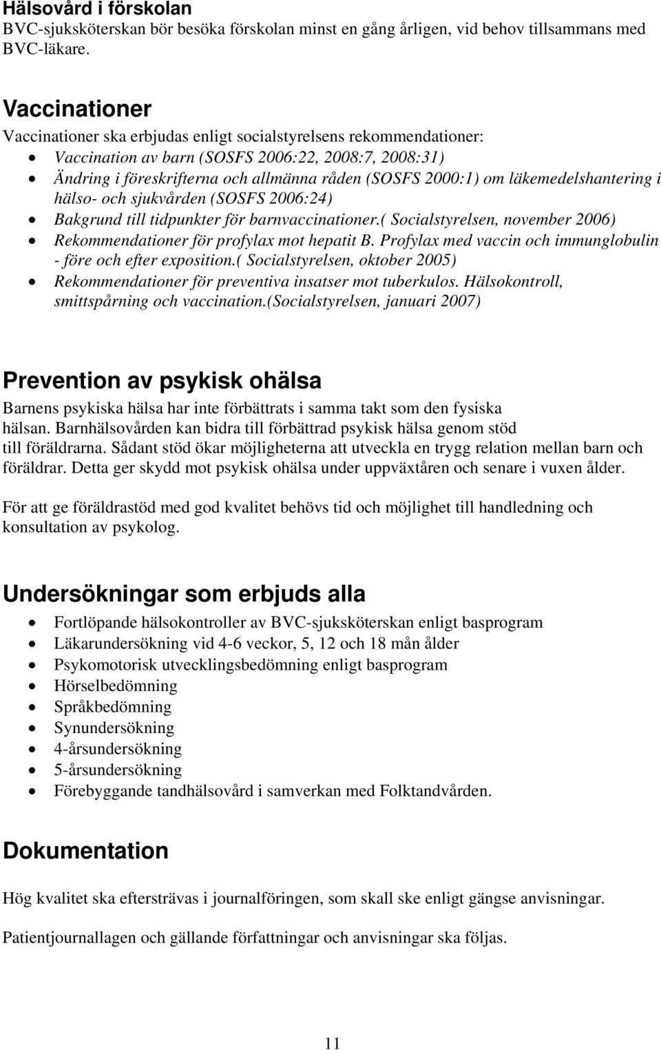 läkemedelshantering i hälso- och sjukvården (SOSFS 2006:24) Bakgrund till tidpunkter för barnvaccinationer.( Socialstyrelsen, november 2006) Rekommendationer för profylax mot hepatit B.