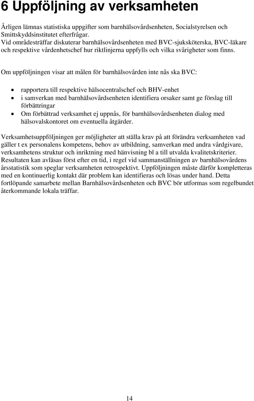 Om uppföljningen visar att målen för barnhälsovården inte nås ska BVC: rapportera till respektive hälsocentralschef och BHV-enhet i samverkan med barnhälsovårdsenheten identifiera orsaker samt ge