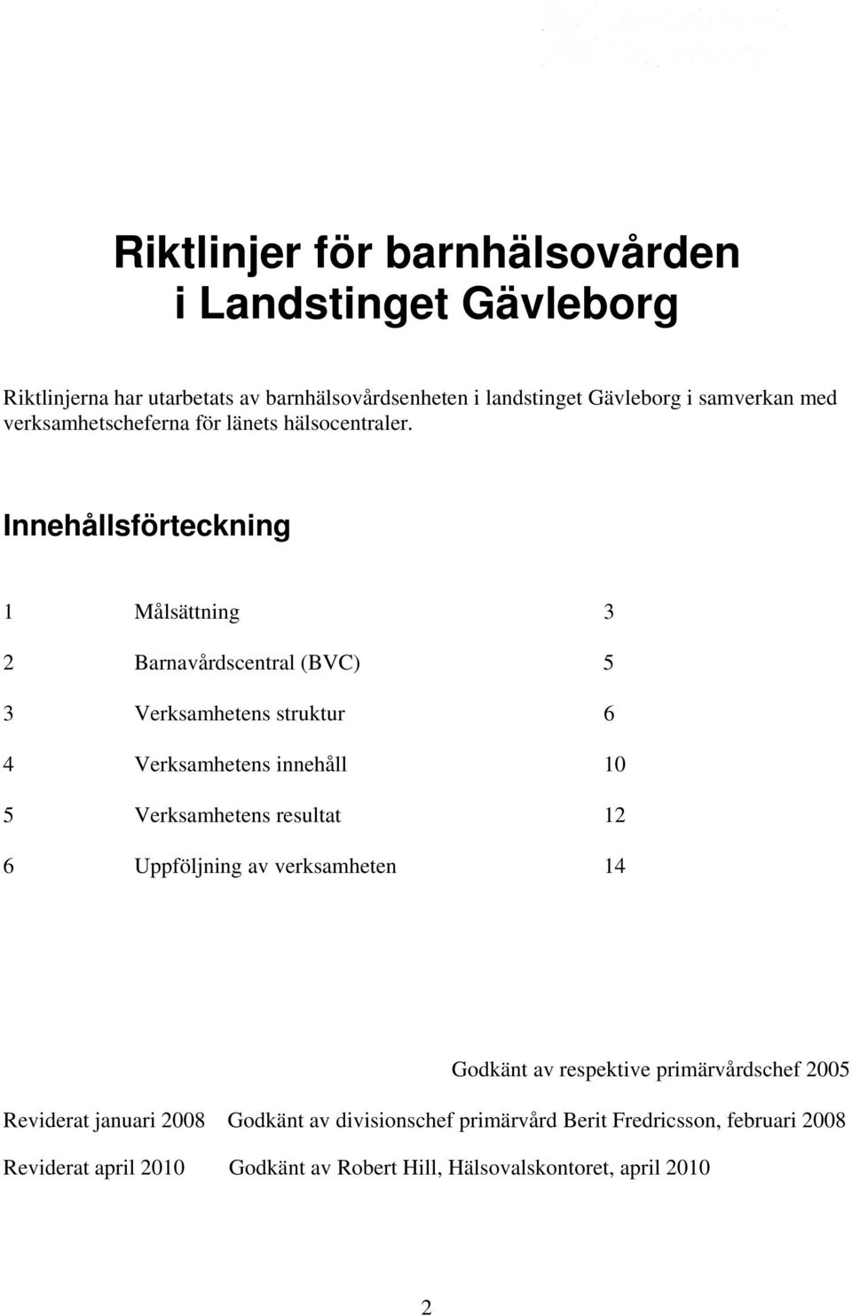 Innehållsförteckning 1 Målsättning 3 2 Barnavårdscentral (BVC) 5 3 Verksamhetens struktur 6 4 Verksamhetens innehåll 10 5 Verksamhetens resultat