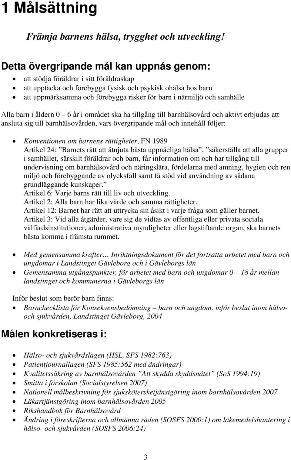 närmiljö och samhälle Alla barn i åldern 0 6 år i området ska ha tillgång till barnhälsovård och aktivt erbjudas att ansluta sig till barnhälsovården, vars övergripande mål och innehåll följer: