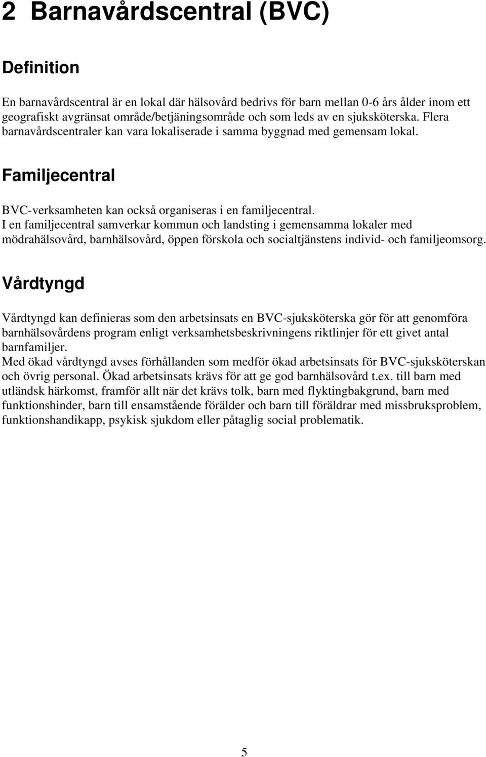 I en familjecentral samverkar kommun och landsting i gemensamma lokaler med mödrahälsovård, barnhälsovård, öppen förskola och socialtjänstens individ- och familjeomsorg.