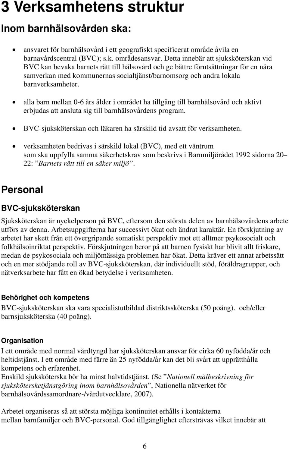 barnverksamheter. alla barn mellan 0-6 års ålder i området ha tillgång till barnhälsovård och aktivt erbjudas att ansluta sig till barnhälsovårdens program.