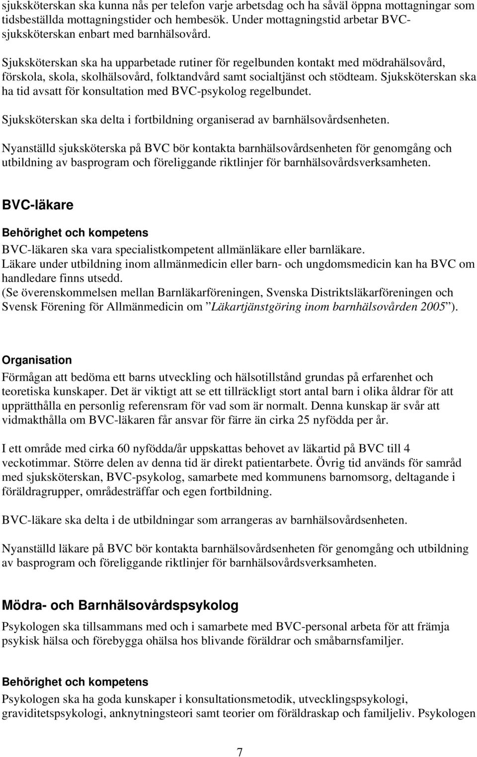 Sjuksköterskan ska ha upparbetade rutiner för regelbunden kontakt med mödrahälsovård, förskola, skola, skolhälsovård, folktandvård samt socialtjänst och stödteam.