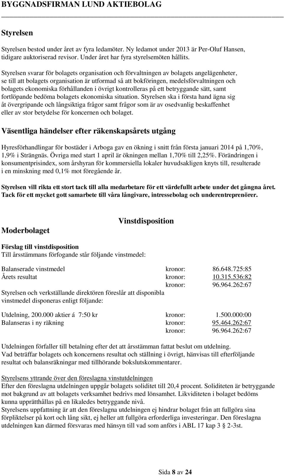 förhållanden i övrigt kontrolleras på ett betryggande sätt, samt fortlöpande bedöma bolagets ekonomiska situation.