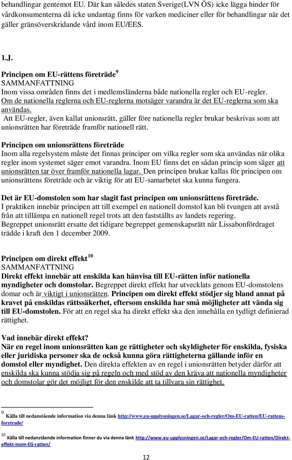 J. Principen om EU-rättens företräde 9 SAMMANFATTNING Inom vissa områden finns det i medlemsländerna både nationella regler och EU-regler.