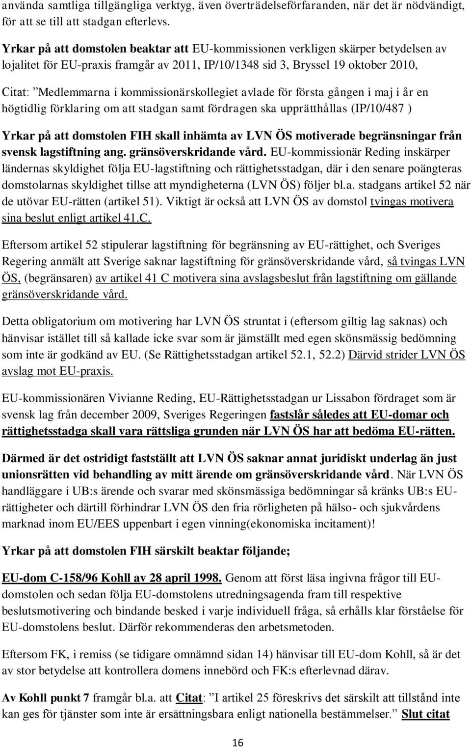 kommissionärskollegiet avlade för första gången i maj i år en högtidlig förklaring om att stadgan samt fördragen ska upprätthållas (IP/10/487 ) Yrkar på att domstolen FIH skall inhämta av LVN ÖS