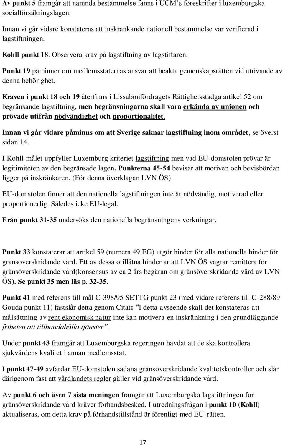 Punkt 19 påminner om medlemsstaternas ansvar att beakta gemenskapsrätten vid utövande av denna behörighet.