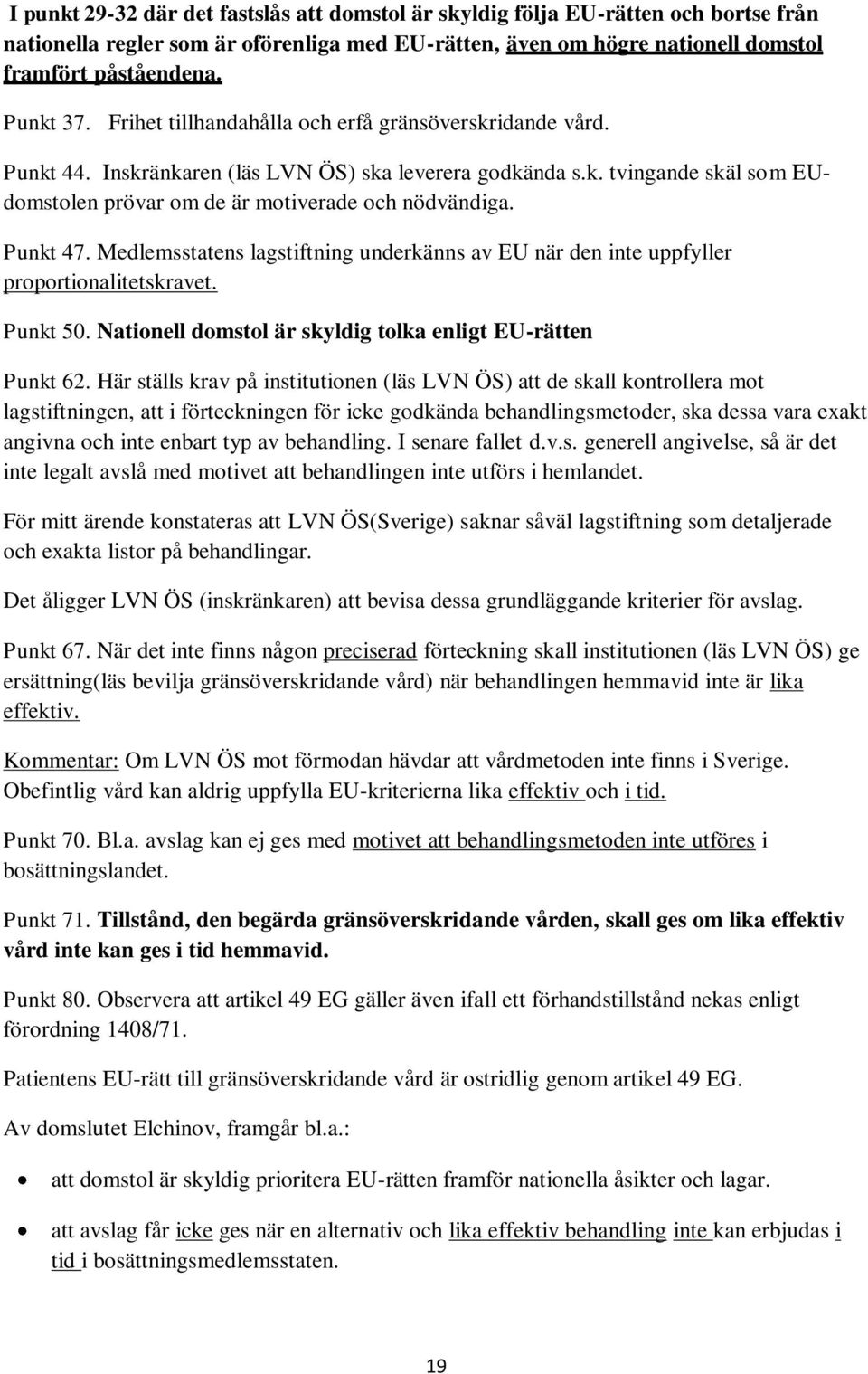 Punkt 47. Medlemsstatens lagstiftning underkänns av EU när den inte uppfyller proportionalitetskravet. Punkt 50. Nationell domstol är skyldig tolka enligt EU-rätten Punkt 62.